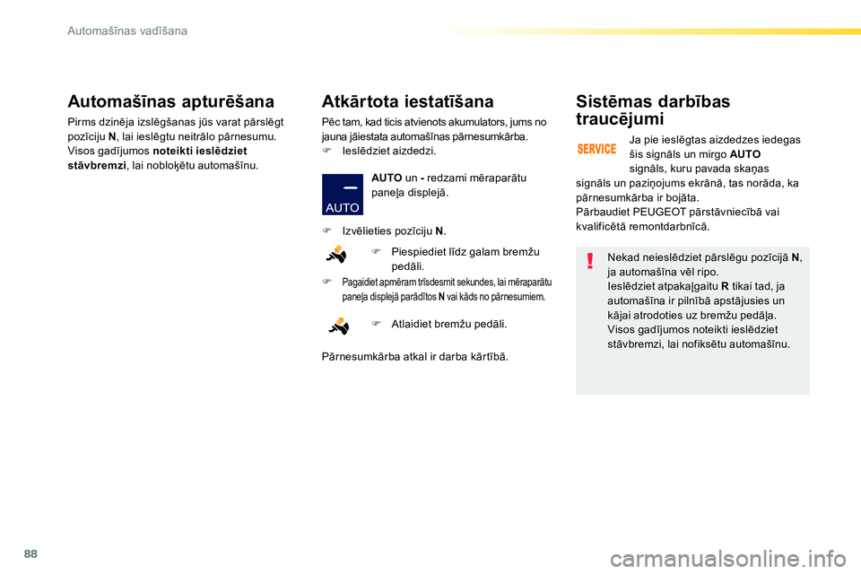 Peugeot 208 2014  Īpašnieka rokasgrāmata (in Latvian) 88
Automašīnas vadīšana
 
 
Nekad neieslēdziet pārslēgu pozīcijā  N 
, 
ja automašīna vēl ripo. 
  Ieslēdziet atpakaļgaitu  R 
 tikai tad, ja 
automašīna ir pilnībā apstājusies un 
