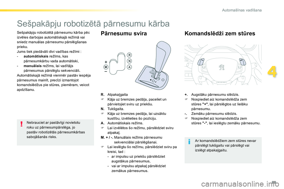 Peugeot 208 2014 Īpašnieka rokasgrāmata (in Latvian) 89
4
Automašīnas vadīšana
Sešpakāpju robotizētā pārnesumu kārba
Sešpakāpju robotizētā pārnesumu kārba pēc
izvēles darbojas automātiskajā režīm Peugeot 208 2014 Īpašnieka rokasgrāmata (in Latvian) 89
4
Automašīnas vadīšana
Sešpakāpju robotizētā pārnesumu kārba
Sešpakāpju robotizētā pārnesumu kārba pēc
izvēles darbojas automātiskajā režīm