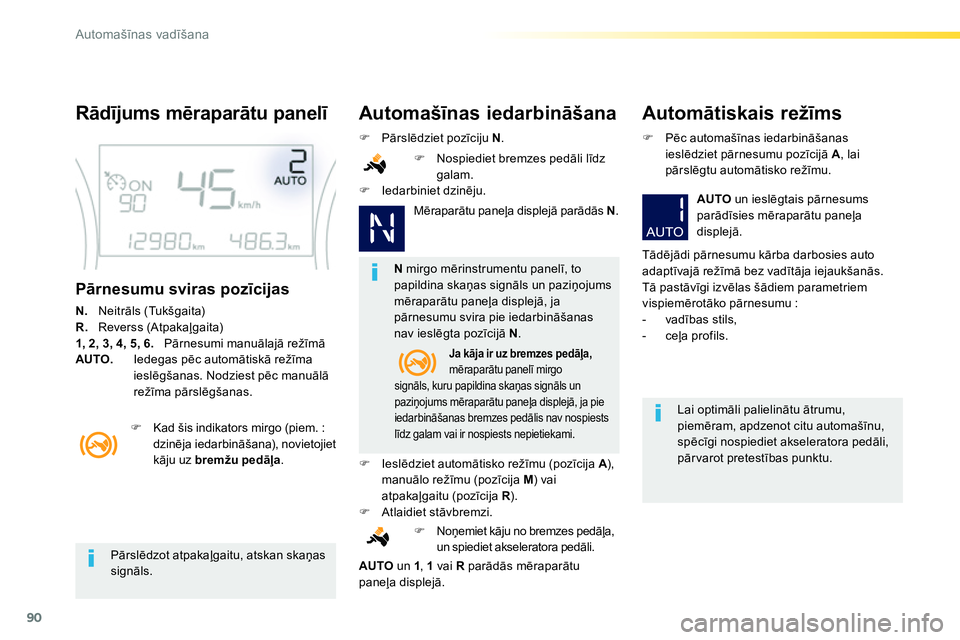 Peugeot 208 2014 Īpašnieka rokasgrāmata (in Latvian) 90
Automašīnas vadīšana
Pārslēdzot atpakaļgaitu, atskan skaņas
signāls.
N
mirgo mērinstrumentu panelī, to
papildina skaņas signāls un paziņojums
mēraparātu paneļa di Peugeot 208 2014 Īpašnieka rokasgrāmata (in Latvian) 90
Automašīnas vadīšana
Pārslēdzot atpakaļgaitu, atskan skaņas
signāls.
N
mirgo mērinstrumentu panelī, to
papildina skaņas signāls un paziņojums
mēraparātu paneļa di