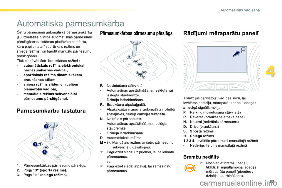 Peugeot 208 2014 Īpašnieka rokasgrāmata (in Latvian) 93
4
Automašīnas vadīšana
Četru pārnesumu automātiskā pārnesumkārba
ļauj izvēlēties pilnībā automātiskas pārnesumu
pārslēgšanas sistēmas piedāvāto komfortu,
kuru papildina Peugeot 208 2014 Īpašnieka rokasgrāmata (in Latvian) 93
4
Automašīnas vadīšana
Četru pārnesumu automātiskā pārnesumkārba
ļauj izvēlēties pilnībā automātiskas pārnesumu
pārslēgšanas sistēmas piedāvāto komfortu,
kuru papildina