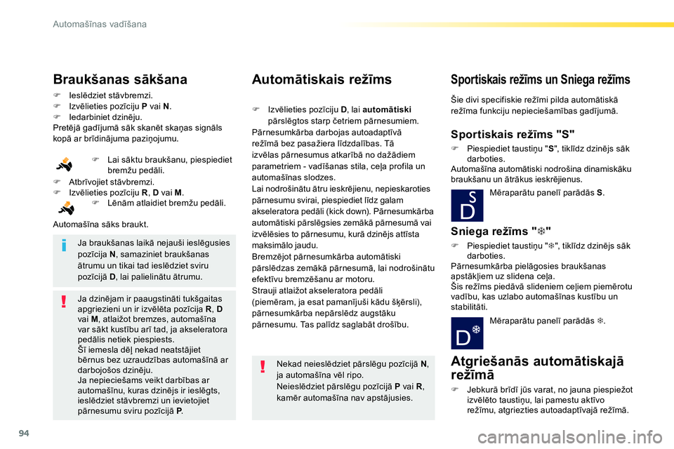 Peugeot 208 2014  Īpašnieka rokasgrāmata (in Latvian) 94
Automašīnas vadīšana
 
 
 
�) 
 Ieslēdziet stāvbremzi. 
   
�) 
 Izvēlieties pozīciju  P  vai  N . 
   
�) 
 Iedarbiniet dzinēju.  
  Pretējā gadījumā sāk skanēt skaņas signāls 
ko