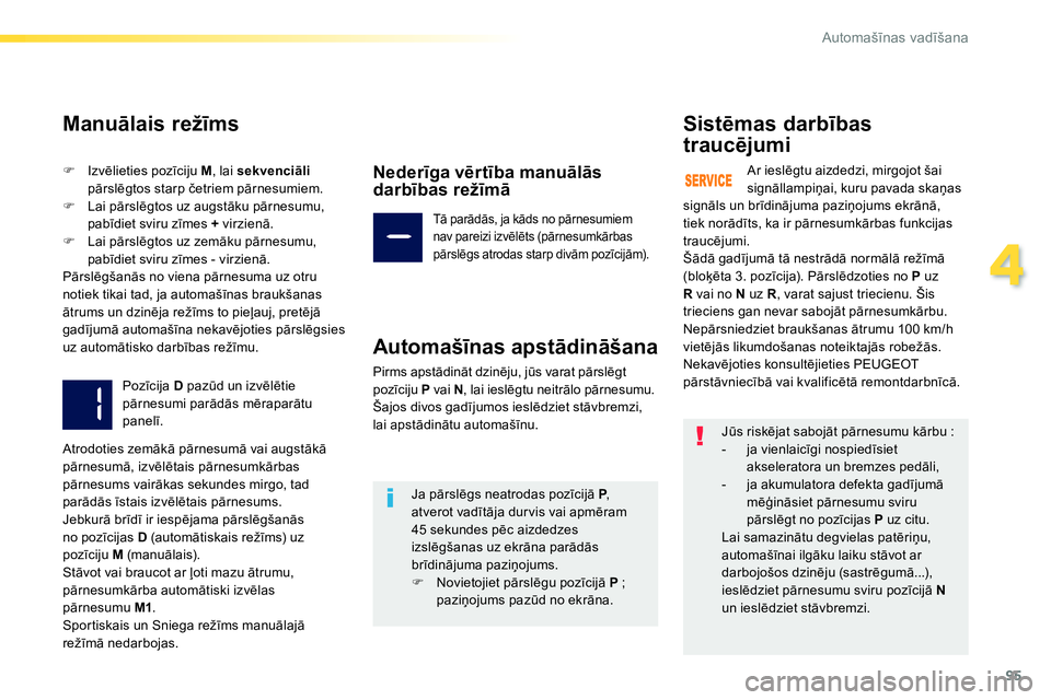 Peugeot 208 2014  Īpašnieka rokasgrāmata (in Latvian) 95
4
Automašīnas vadīšana
 
 
Manuālais režīms 
 
 
 
�) 
 Izvēlieties pozīciju  M , lai  
sekvenciāli  
pārslēgtos starp četriem pārnesumiem. 
   
�) 
 Lai pārslēgtos uz augstāku pā