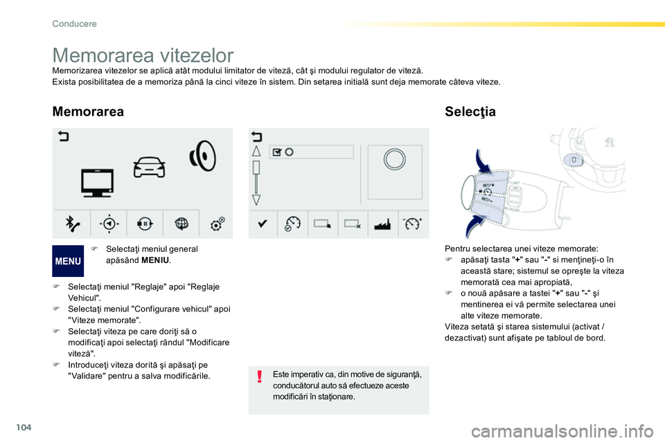 Peugeot 208 2014  Manualul de utilizare (in Romanian) 104
Conducere
   
 
 
 
 
 
 
 
Memorarea vitezelor  
Memorizarea vitezelor se aplică atât modului limitator de viteză, cât şi modului regulator de viteză. 
  Exista posibilitatea de a memoriza 