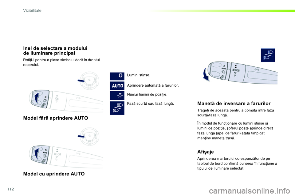 Peugeot 208 2014 Manualul de utilizare (in Romanian) 112
Vizibilitate
Model fără aprindere AUTO
Model cu aprindere AUTO
Inel de selectare a modului
de iluminare principal
Rotiţi-l pentru a plasa simbolul dorit în dreptu Peugeot 208 2014 Manualul de utilizare (in Romanian) 112
Vizibilitate
Model fără aprindere AUTO
Model cu aprindere AUTO
Inel de selectare a modului
de iluminare principal
Rotiţi-l pentru a plasa simbolul dorit în dreptu