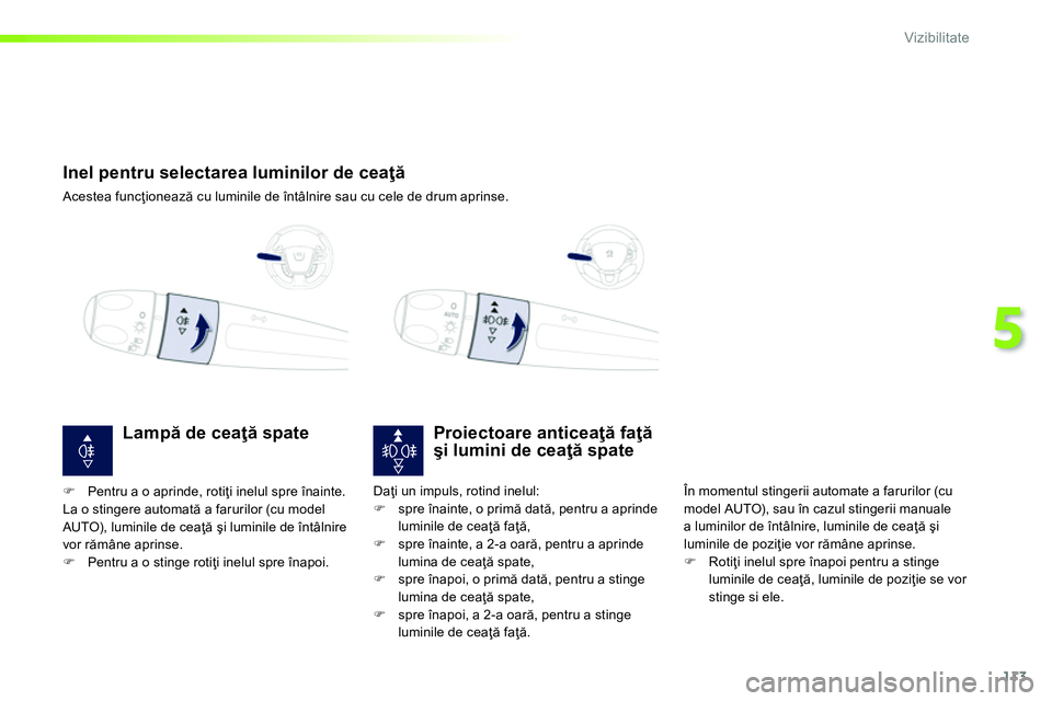 Peugeot 208 2014 Manualul de utilizare (in Romanian) 113
5
Vizibilitate
Inel pentru selectarea luminilor de ceaţă
Acestea funcţionează cu luminile de întâlnire sau cu cele de drum aprinse.
Proiectoare Peugeot 208 2014 Manualul de utilizare (in Romanian) 113
5
Vizibilitate
Inel pentru selectarea luminilor de ceaţă
Acestea funcţionează cu luminile de întâlnire sau cu cele de drum aprinse.
Proiectoare