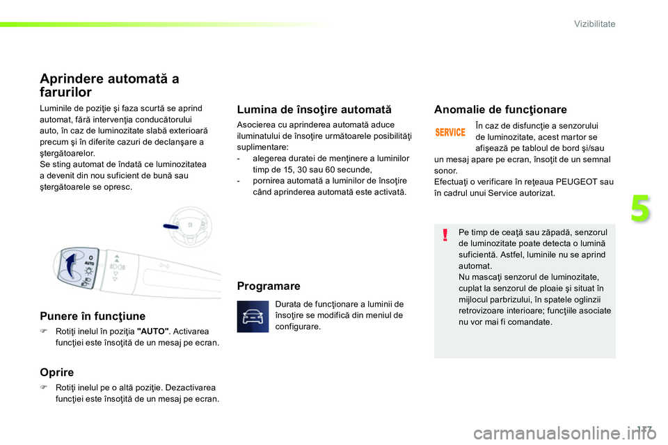 Peugeot 208 2014 Manualul de utilizare (in Romanian) 117
5
Vizibilitate
Luminile de poziţie şi faza scurtă se aprind
automat, fără intervenţia conducătorului
auto, în caz de luminozitate slabă exterioară
precum şi în diferite cazuri de Peugeot 208 2014 Manualul de utilizare (in Romanian) 117
5
Vizibilitate
Luminile de poziţie şi faza scurtă se aprind
automat, fără intervenţia conducătorului
auto, în caz de luminozitate slabă exterioară
precum şi în diferite cazuri de