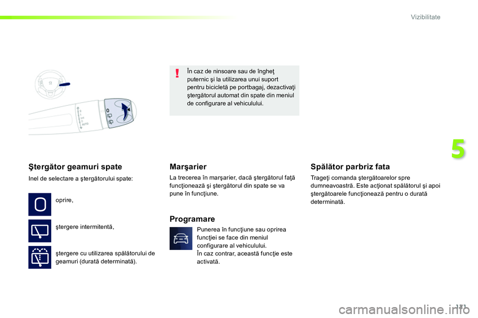 Peugeot 208 2014  Manualul de utilizare (in Romanian) 121
5
Vizibilitate
   
 
 
 
 
 
 
 
 
 
 
 
Ştergător geamuri spate 
 
În caz de ninsoare sau de îngheţ 
puternic şi la utilizarea unui suport 
pentru bicicletă pe portbagaj, dezactivaţi 
şt