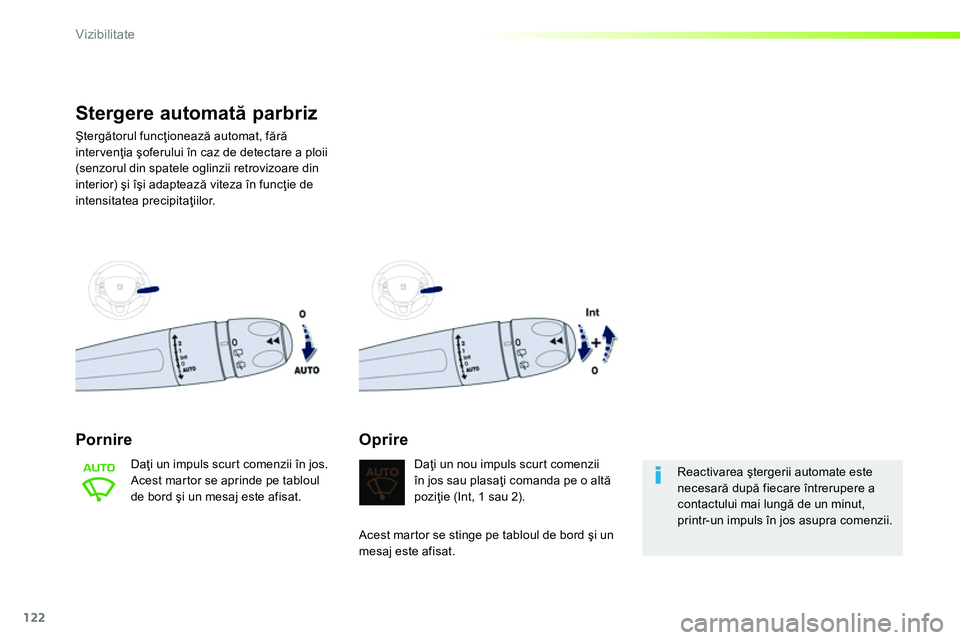 Peugeot 208 2014  Manualul de utilizare (in Romanian) 122
Vizibilitate
   
 
 
 
 
 
 
 
 
 
 
Stergere automată parbriz 
 
Ştergătorul funcţionează automat, fără 
intervenţia şoferului în caz de detectare a ploii 
(senzorul din spatele oglinzi