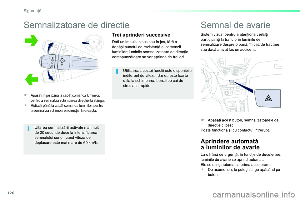 Peugeot 208 2014  Manualul de utilizare (in Romanian) 126
Siguranţă
 
 
 
 
 
 
 
 
 
 
 
 
 
Semnalizatoare de directie 
 
 
 
 
�) 
 Apăsaţi in jos până la capăt comanda luminilor, 
pentru a semnaliza schimbarea direcţiei la stânga. 
 
 
�) 
 