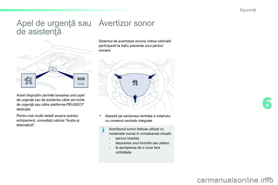 Peugeot 208 2014  Manualul de utilizare (in Romanian) 127
6
Siguranţă
 
 
 
 
 
 
Avertizor sonor 
 
 
 
�) 
  Apasati pe sectiunea centrala a volanului 
cu comenzi centrale integrate.     Sistemul de avertizare sonora indica celorlalti 
participanti l