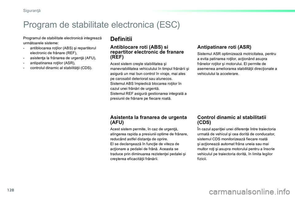 Peugeot 208 2014  Manualul de utilizare (in Romanian) 128Siguranţă
 
Programul de stabilitate electronică integrează 
următoarele sisteme: 
   
 
-  antiblocarea roţilor (ABS) şi repartitorul 
electronic de frânare (REF), 
   
-  asistenţa la fr