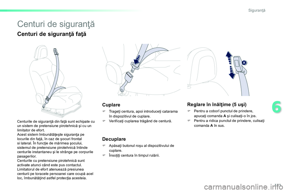 Peugeot 208 2014  Manualul de utilizare (in Romanian) 131
6
Siguranţă
 
Centuri de siguranţă 
 
 
Centuri de siguranţă faţă 
 
 
 
 
 
 
 
 
 
 
 
Cuplare 
 
 
 
�) 
 Tr a g eţi centura, apoi introduceţi catarama 
în dispozitivul de cuplare. 
