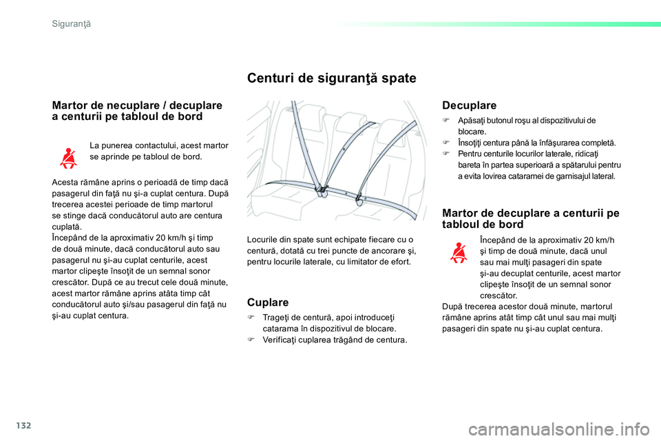 Peugeot 208 2014  Manualul de utilizare (in Romanian) 132
Siguranţă
 
 
 
 
 
 
 
 
 
Centuri de siguranţă spate 
 
Locurile din spate sunt echipate fiecare cu o 
centură, dotată cu trei puncte de ancorare şi, 
pentru locurile laterale, cu limitat