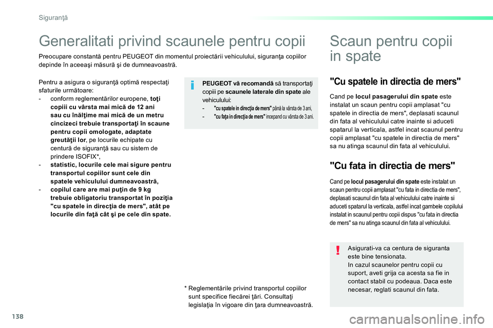 Peugeot 208 2014  Manualul de utilizare (in Romanian) 138
Siguranţă
 
 
 
 
 
 
 
 
 
Generalitati privind scaunele pentru copii  
 
 
Pentru a asigura o siguranţă optimă respectaţi 
sfaturile următoare: 
   
 
-  conform reglementărilor europene