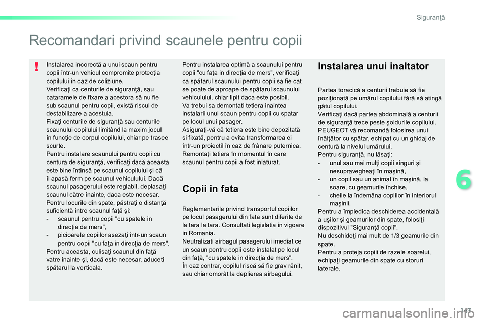 Peugeot 208 2014 Manualul de utilizare (in Romanian) 143
6
Siguranţă
Instalarea incorectă a unui scaun pentru
copii într-un vehicul compromite protecţia
copilului în caz de coliziune.
Ver if ic aţi ca centurile de siguranţă, sau
catar Peugeot 208 2014 Manualul de utilizare (in Romanian) 143
6
Siguranţă
Instalarea incorectă a unui scaun pentru
copii într-un vehicul compromite protecţia
copilului în caz de coliziune.
Ver if ic aţi ca centurile de siguranţă, sau
catar