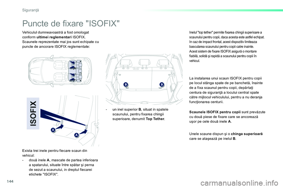 Peugeot 208 2014 Manualul de utilizare (in Romanian) 144
Siguranţă
Vehiculul dumneavoastră a fost omologat
conform ultimei reglementari
ISOFIX.
Scaunele reprezentate mai jos sunt echipate cu
puncte de ancorare ISOFIX reglementate:
Peugeot 208 2014 Manualul de utilizare (in Romanian) 144
Siguranţă
Vehiculul dumneavoastră a fost omologat
conform ultimei reglementari
ISOFIX.
Scaunele reprezentate mai jos sunt echipate cu
puncte de ancorare ISOFIX reglementate: