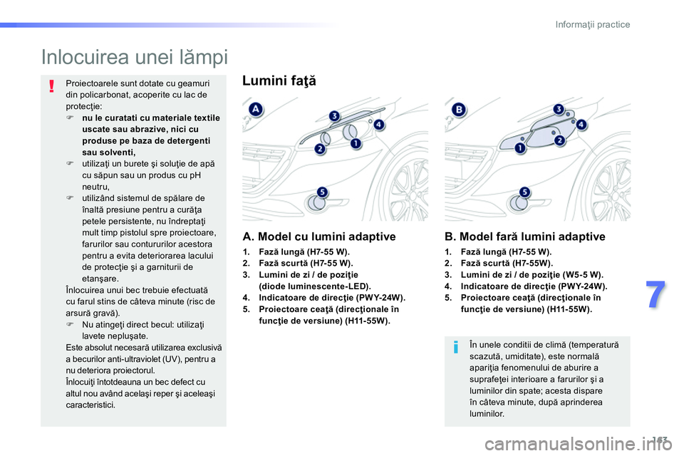 Peugeot 208 2014  Manualul de utilizare (in Romanian) 163
7
Informaţii practice
 
 
 
 
 
 
 
 
 
 
 
 
Inlocuirea unei lămpi 
 
 
Lumini faţă 
 
 
 
 
 
 
 
 
 
 
 
 
 
 
 
 
 
 
 
 
 
 
 
A. Model cu lumini adaptive 
 
În unele conditii de climă 