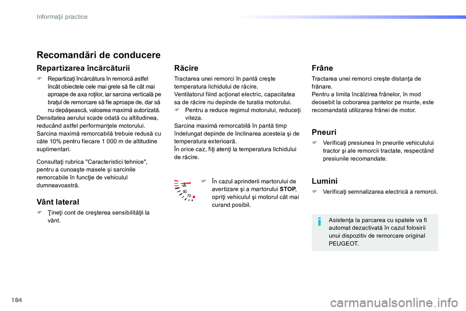 Peugeot 208 2014  Manualul de utilizare (in Romanian) 184
Informaţii practice
 
 
Recomandări de conducere 
 
 
Repartizarea încărcăturii 
 
 
 
�) 
 Repartizaţi încărcătura în remorcă astfel 
încât obiectele cele mai grele să fie cât mai 