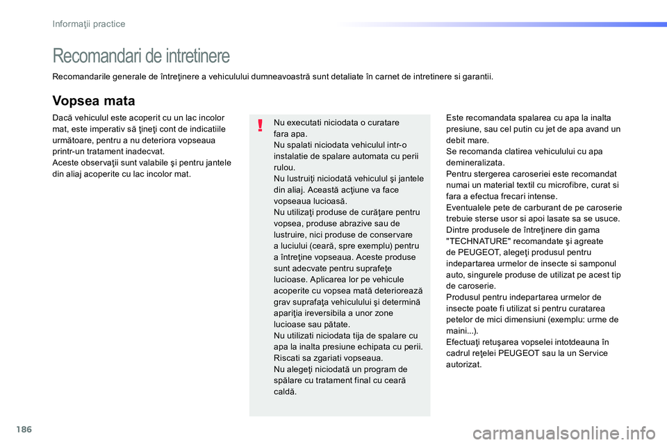 Peugeot 208 2014  Manualul de utilizare (in Romanian) 186
Informaţii practice
 
 
 
 
 
 
 
 
 
 
 
 
 
 
 
Recomandari de intretinere 
 
 
Recomandarile generale de întreţinere a vehiculului dumneavoastră sunt detaliate în carnet de intretinere si 