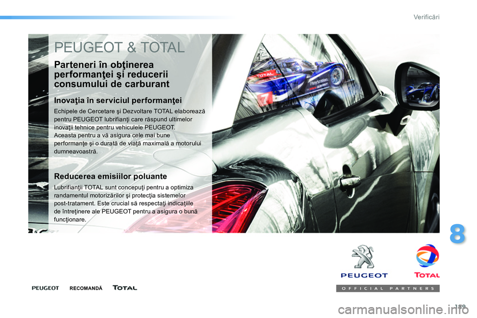 Peugeot 208 2014 Manualul de utilizare (in Romanian) 189
8
Ver if icări
PEUGEOT & TOTAL
Par teneri în obţinerea
performanţei şi reducerii
consumului de carburant
Inovaţia în serviciul performanţei
Echipele de Cercetare şi Dezvo Peugeot 208 2014 Manualul de utilizare (in Romanian) 189
8
Ver if icări
PEUGEOT & TOTAL
Par teneri în obţinerea
performanţei şi reducerii
consumului de carburant
Inovaţia în serviciul performanţei
Echipele de Cercetare şi Dezvo