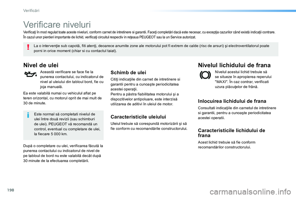 Peugeot 208 2014 Manualul de utilizare (in Romanian) 198
Ver if icări
Ver ifi care niveluri
Nivel de ulei
Această verificare se face fie la
punerea contactului, cu indicatorul de
nivel al uleiului di Peugeot 208 2014 Manualul de utilizare (in Romanian) 198
Ver if icări
Ver ifi care niveluri
Nivel de ulei
Această verificare se face fie la
punerea contactului, cu indicatorul de
nivel al uleiului di