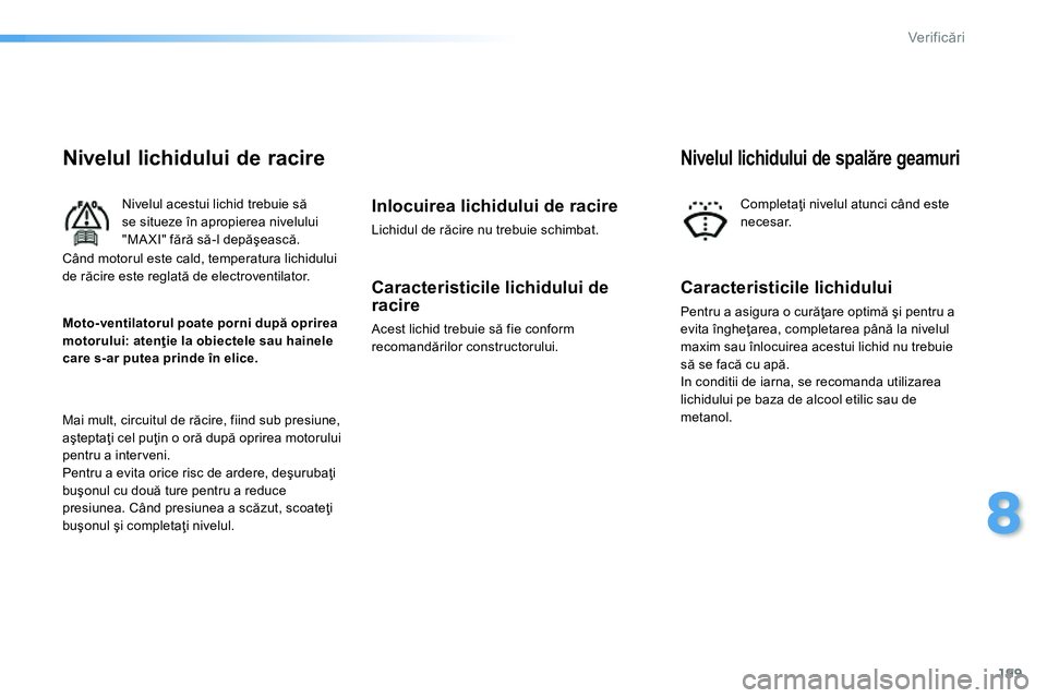 Peugeot 208 2014 Manualul de utilizare (in Romanian) 199
8
Ver if icări
Nivelul lichidului de racire
Nivelul acestui lichid trebuie să
se situeze în apropierea nivelului
"MAXI" fără să-l depăşească.
Mai mult, circu Peugeot 208 2014 Manualul de utilizare (in Romanian) 199
8
Ver if icări
Nivelul lichidului de racire
Nivelul acestui lichid trebuie să
se situeze în apropierea nivelului
"MAXI" fără să-l depăşească.
Mai mult, circu