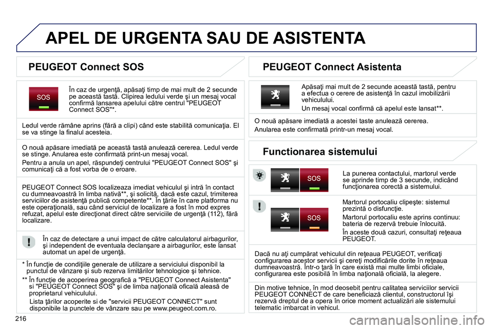 Peugeot 208 2014 Manualul de utilizare (in Romanian) 216
APEL DE URGENTA SAU DE ASISTENTA
În caz de urgenţă, apăsaţi timp de mai mult de 2 secunde
pe această tastă. Clipirea ledului verde şi un mesaj vocal
confi rm Peugeot 208 2014 Manualul de utilizare (in Romanian) 216
APEL DE URGENTA SAU DE ASISTENTA
În caz de urgenţă, apăsaţi timp de mai mult de 2 secunde
pe această tastă. Clipirea ledului verde şi un mesaj vocal
confi rm