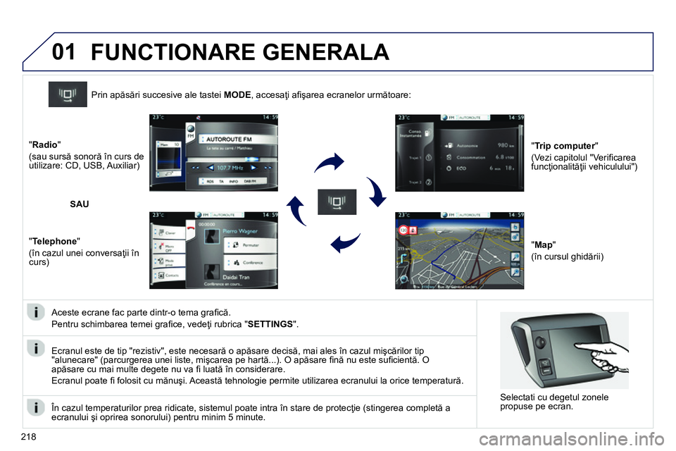 Peugeot 208 2014 Manualul de utilizare (in Romanian) 01
218
Aceste ecrane fac parte dintr-o tema grafi că.
Pentru schimbarea temei grafi ce, vedeţi rubrica " SETTINGS
".
Prin apăsări succesive ale tastei MODE
, accesaţi Peugeot 208 2014 Manualul de utilizare (in Romanian) 01
218
Aceste ecrane fac parte dintr-o tema grafi că.
Pentru schimbarea temei grafi ce, vedeţi rubrica " SETTINGS
".
Prin apăsări succesive ale tastei MODE
, accesaţi