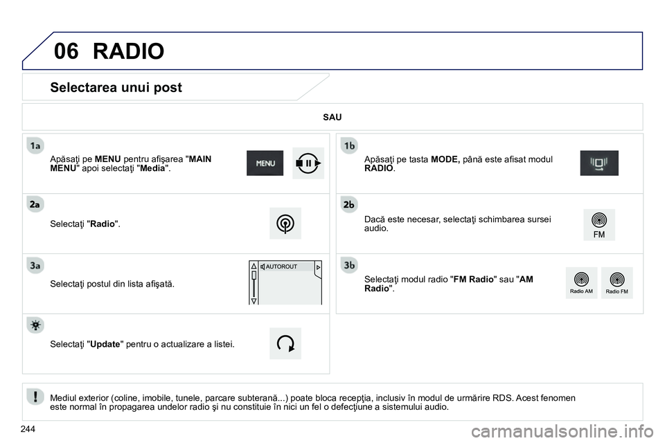 Peugeot 208 2014  Manualul de utilizare (in Romanian) 06
   
 
 
 
 
 
 
 
 
Selectarea unui post  
 
 
Mediul exterior (coline, imobile, tunele, parcare subterană...) poate bloca recepţia, inclusiv în modul de urmărire RDS. Acest fenomen 
este norma
