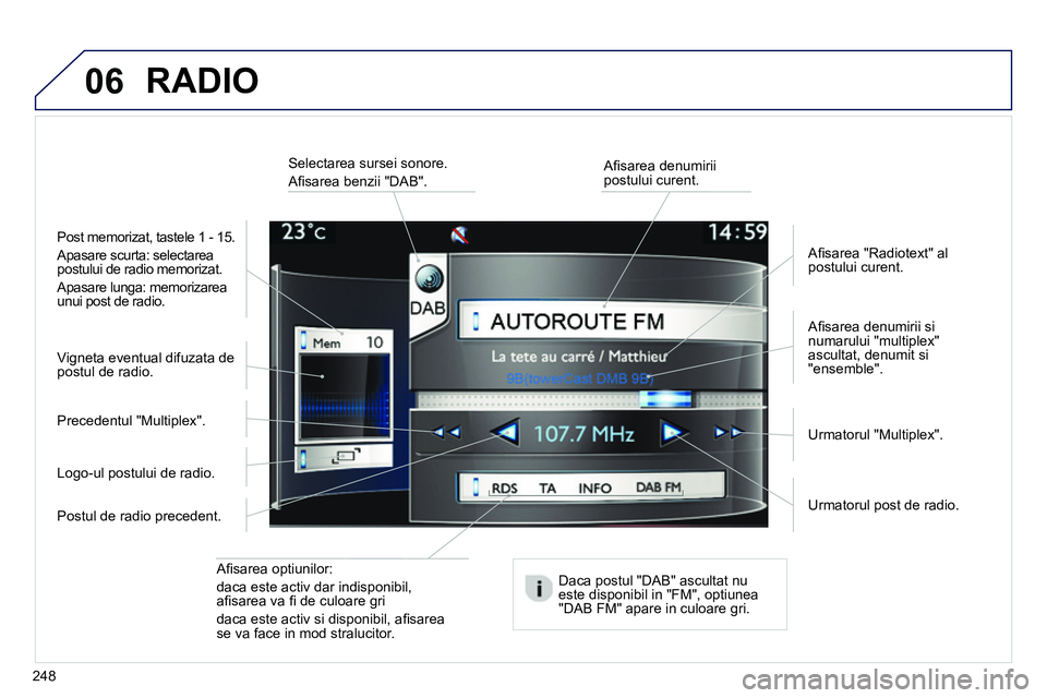 Peugeot 208 2014  Manualul de utilizare (in Romanian) 06
248   
Aﬁ sarea optiunilor:  
daca este activ dar indisponibil, 
aﬁ sarea va ﬁ  de culoare gri  
daca este activ si disponibil, aﬁ sarea 
se va face in mod stralucitor.     
Aﬁ sarea denu