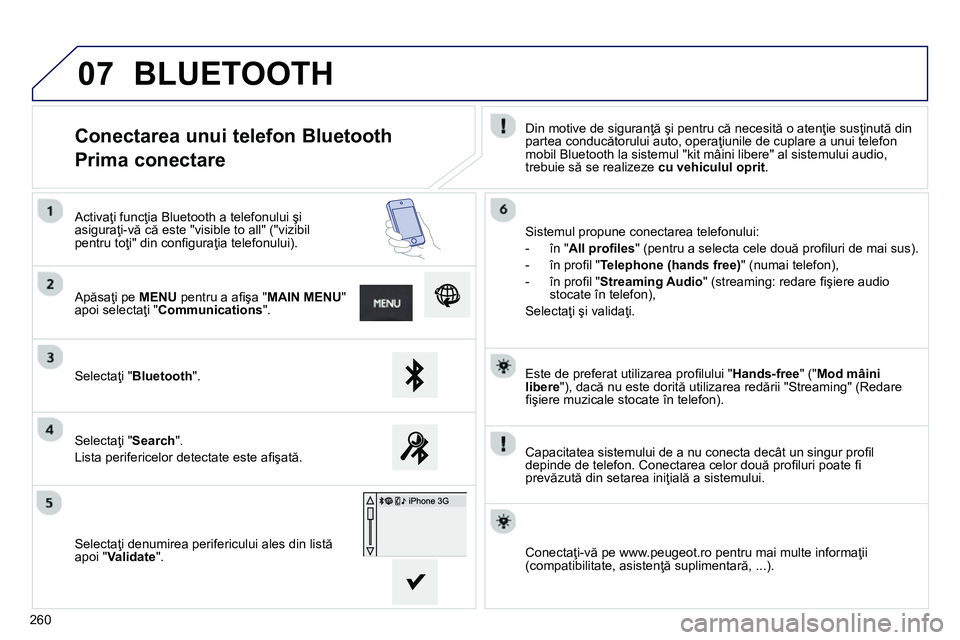 Peugeot 208 2014  Manualul de utilizare (in Romanian) 07
260   
Este de preferat utilizarea proﬁ lului " Hands-free 
" (" Mod mâini 
libere 
"), dacă nu este dorită utilizarea redării "Streaming" (Redare 
ﬁ şiere muzicale stocate în telefon).  