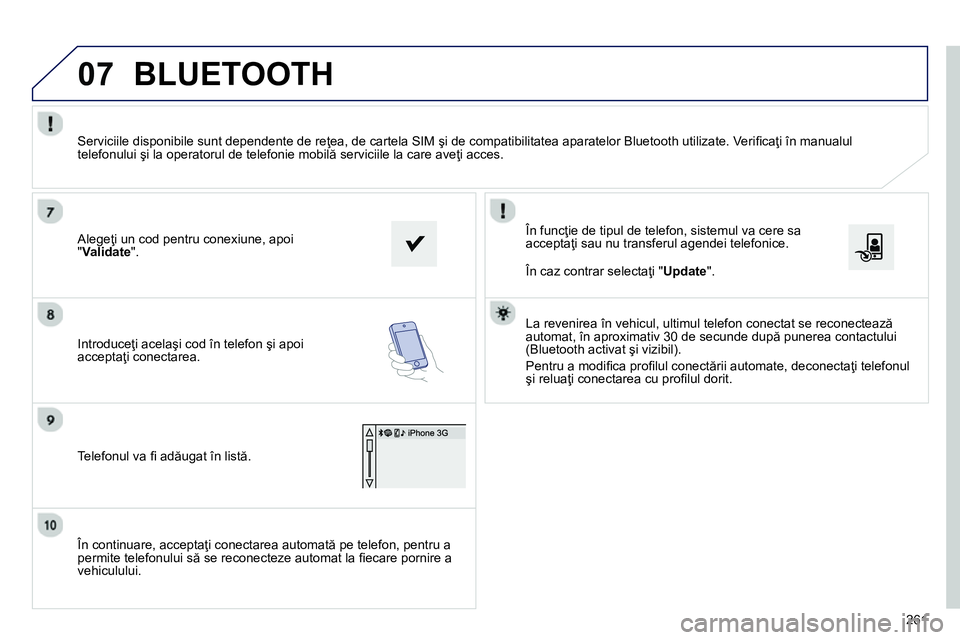 Peugeot 208 2014 Manualul de utilizare (in Romanian) 07
261
În continuare, acceptaţi conectarea automată pe telefon, pentru a
permite telefonului să se reconecteze automat la fi ecare pornire a
vehiculului.
În funcţie de tipul de telef Peugeot 208 2014 Manualul de utilizare (in Romanian) 07
261
În continuare, acceptaţi conectarea automată pe telefon, pentru a
permite telefonului să se reconecteze automat la fi ecare pornire a
vehiculului.
În funcţie de tipul de telef