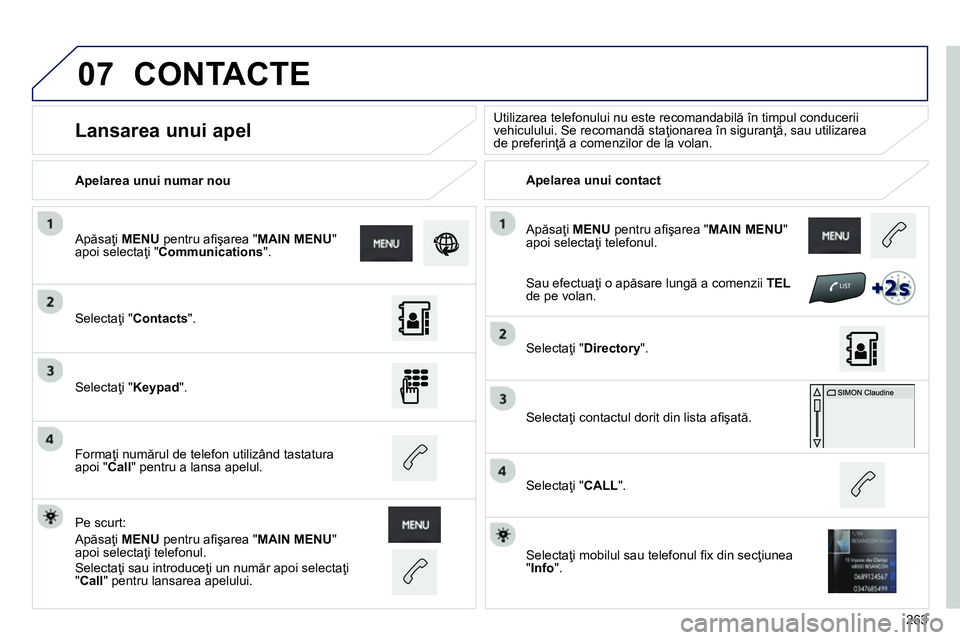 Peugeot 208 2014 Manualul de utilizare (in Romanian) 07
263 Apăsaţi MENU
pentru afi şarea " MAIN MENU
"
apoi selectaţi telefonul.
Apelarea unui numar nou
Apelarea unui contact
Lansarea unui apel
U Peugeot 208 2014 Manualul de utilizare (in Romanian) 07
263 Apăsaţi MENU
pentru afi şarea " MAIN MENU
"
apoi selectaţi telefonul.
Apelarea unui numar nou
Apelarea unui contact
Lansarea unui apel
U