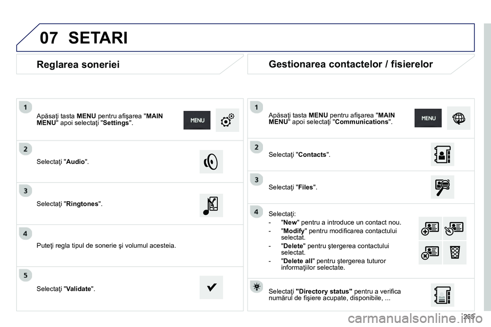 Peugeot 208 2014 Manualul de utilizare (in Romanian) 07
265
Reglarea soneriei
Selectaţi " Audio
".
Apăsaţi tasta MENU
pentru afi şarea " MAIN
MENU
" apoi selectaţi " Settings
".
Selectaţi " Ringtones
".
Peugeot 208 2014 Manualul de utilizare (in Romanian) 07
265
Reglarea soneriei
Selectaţi " Audio
".
Apăsaţi tasta MENU
pentru afi şarea " MAIN
MENU
" apoi selectaţi " Settings
".
Selectaţi " Ringtones
".
