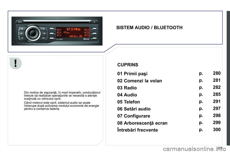 Peugeot 208 2014 Manualul de utilizare (in Romanian) 279
SISTEM AUDIO / BLUETOOTH
01 Primii paşi
Din motive de siguranţă, în mod imperativ, conducătorul
trebuie să realizeze operaţiunile ce necesită o atenţie
susţinută cu Peugeot 208 2014 Manualul de utilizare (in Romanian) 279
SISTEM AUDIO / BLUETOOTH
01 Primii paşi
Din motive de siguranţă, în mod imperativ, conducătorul
trebuie să realizeze operaţiunile ce necesită o atenţie
susţinută cu
