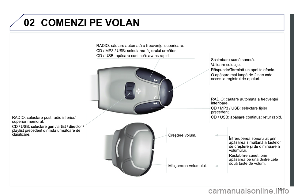 Peugeot 208 2014 Manualul de utilizare (in Romanian) 02 COMENZI PE VOLAN
281
RADIO: selectare post radio inferior/
superior memorat.
CD / USB: selectare gen / artist / director /
playlist precedent din lista următoare de
clasifi Peugeot 208 2014 Manualul de utilizare (in Romanian) 02 COMENZI PE VOLAN
281
RADIO: selectare post radio inferior/
superior memorat.
CD / USB: selectare gen / artist / director /
playlist precedent din lista următoare de
clasifi