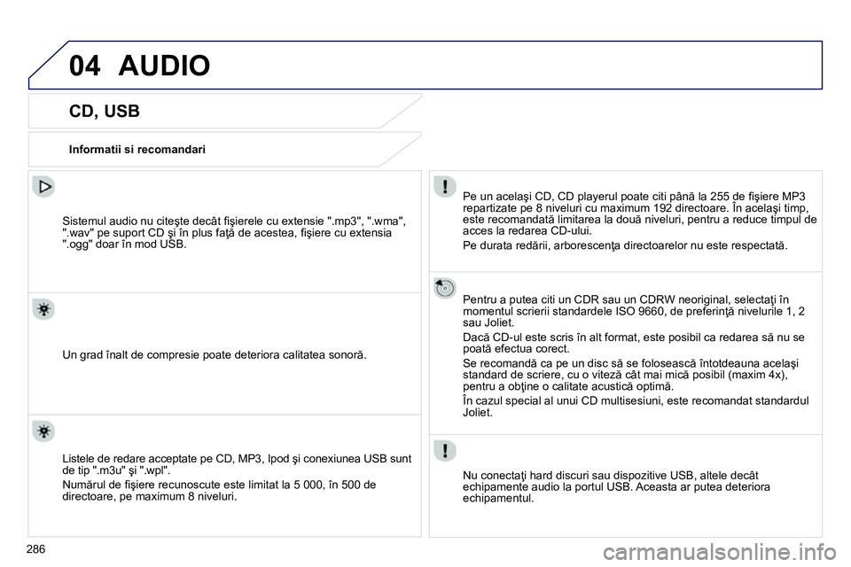 Peugeot 208 2014 Manualul de utilizare (in Romanian) 04
286
CD, USB
Informatii si recomandari
Pe un acelaşi CD, CD playerul poate citi până la 255 de fi şiere MP3
repartizate pe 8 niveluri cu maximum 192 directoa Peugeot 208 2014 Manualul de utilizare (in Romanian) 04
286
CD, USB
Informatii si recomandari
Pe un acelaşi CD, CD playerul poate citi până la 255 de fi şiere MP3
repartizate pe 8 niveluri cu maximum 192 directoa
