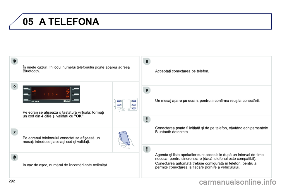 Peugeot 208 2014 Manualul de utilizare (in Romanian) 05
292
A TELEFONA
Pe ecran se afi şează o tastatură virtuală: formaţi
un cod din 4 cifre şi validaţi cu "OK"
.
Pe ecranul telefonului conectat se afi şează un
mesaj: introd Peugeot 208 2014 Manualul de utilizare (in Romanian) 05
292
A TELEFONA
Pe ecran se afi şează o tastatură virtuală: formaţi
un cod din 4 cifre şi validaţi cu "OK"
.
Pe ecranul telefonului conectat se afi şează un
mesaj: introd