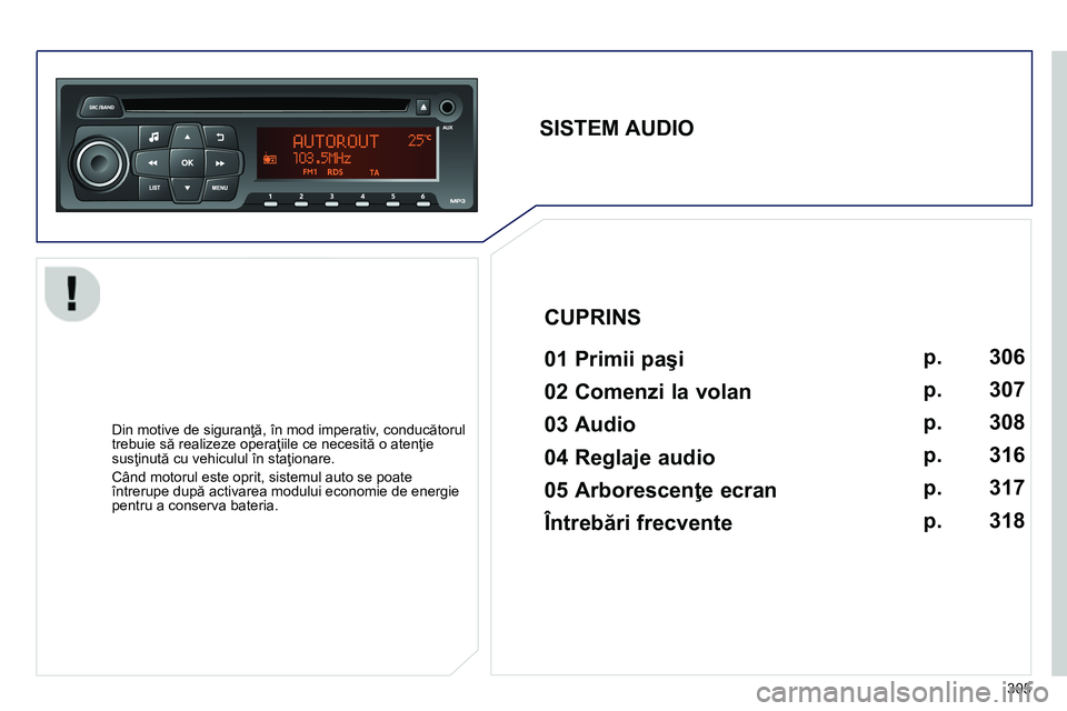 Peugeot 208 2014 Manualul de utilizare (in Romanian) 305
SISTEM AUDIO
01 Primii paşi
Din motive de siguranţă, în mod imperativ, conducătorul
trebuie să realizeze operaţiile ce necesită o atenţie
susţinută cu vehi Peugeot 208 2014 Manualul de utilizare (in Romanian) 305
SISTEM AUDIO
01 Primii paşi
Din motive de siguranţă, în mod imperativ, conducătorul
trebuie să realizeze operaţiile ce necesită o atenţie
susţinută cu vehi