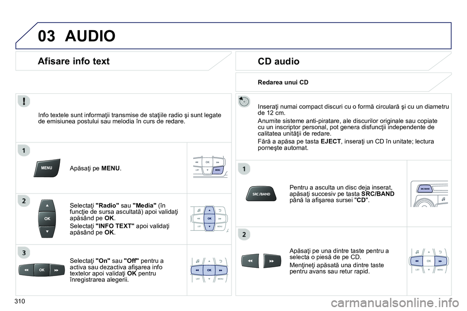 Peugeot 208 2014 Manualul de utilizare (in Romanian) 03 AUDIO
Info textele sunt informaţii transmise de staţiile radio şi sunt legate
de emisiunea postului sau melodia în curs de redare.
Apăsaţi pe MENU
.
Selectaţi "Radio"
Peugeot 208 2014 Manualul de utilizare (in Romanian) 03 AUDIO
Info textele sunt informaţii transmise de staţiile radio şi sunt legate
de emisiunea postului sau melodia în curs de redare.
Apăsaţi pe MENU
.
Selectaţi "Radio"
