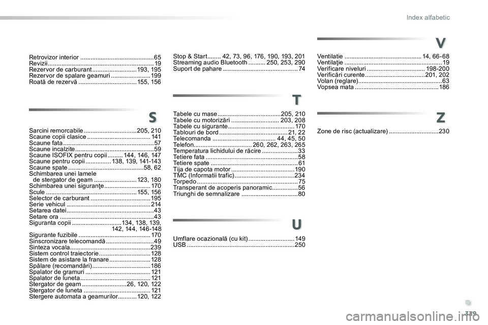 Peugeot 208 2014  Manualul de utilizare (in Romanian) .
329
Index alfabetic
Retrovizor interior ...........................................65
Revizii .............................................................. 19
Rezer vor de carburant ...............