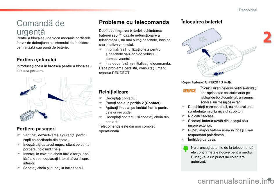 Peugeot 208 2014 Manualul de utilizare (in Romanian) 49
2
Deschideri
Comandă de
urgenţă
Pentru a bloca sau debloca mecanic portierele
în caz de defecţiune a sistemului de închidere
centralizată sau pană de baterie.
Por tiera şofer Peugeot 208 2014 Manualul de utilizare (in Romanian) 49
2
Deschideri
Comandă de
urgenţă
Pentru a bloca sau debloca mecanic portierele
în caz de defecţiune a sistemului de închidere
centralizată sau pană de baterie.
Por tiera şofer