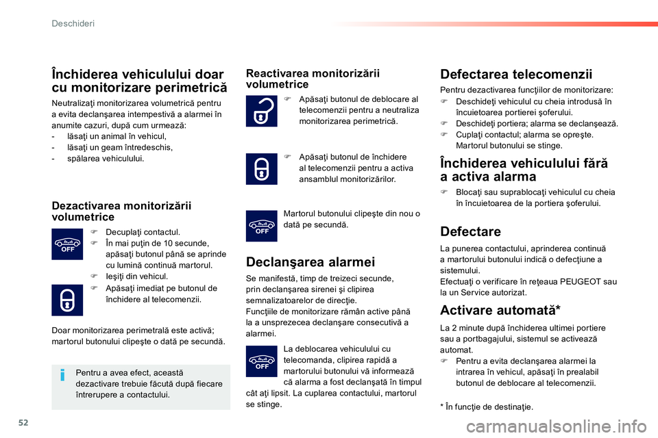 Peugeot 208 2014 Manualul de utilizare (in Romanian) 52
Deschideri
Închiderea vehiculului doar
cu monitorizare perimetrică
Neutralizaţi monitorizarea volumetrică pentru
a evita declanşarea intempestivă a alarmei în
anumite cazuri, după Peugeot 208 2014 Manualul de utilizare (in Romanian) 52
Deschideri
Închiderea vehiculului doar
cu monitorizare perimetrică
Neutralizaţi monitorizarea volumetrică pentru
a evita declanşarea intempestivă a alarmei în
anumite cazuri, după