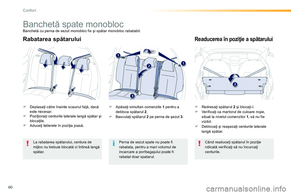 Peugeot 208 2014  Manualul de utilizare (in Romanian) 60
Confort
   
Rabatarea spătarului   Readucerea în poziţie a spătarului 
 
 
 
�) 
 Redresaţi spătarul  2 
 şi blocaţi-l. 
   
�) 
 Ver if ic aţi ca martorul de culoare roşie, 
situat la ni