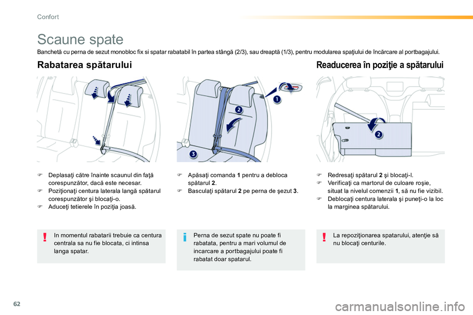 Peugeot 208 2014  Manualul de utilizare (in Romanian) 62
Confort
   
 
 
 
 
Scaune spate 
 
 
 
�) 
 Deplasaţi către înainte scaunul din faţă 
corespunzător, dacă este necesar. 
   
�) 
 Poziţionaţi centura laterala langă spătarul 
corespunz