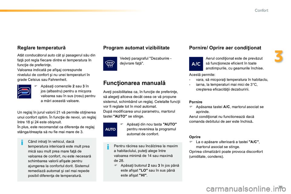 Peugeot 208 2014 Manualul de utilizare (in Romanian) 71
3
Confort
Un reglaj în jurul valorii 21 vă permite obţinerea
unui confort optim. În funcţie de nevoi, un reglaj
între 18 şi 24 este obişnuit.
În plus, este recomandat ca diferenţa Peugeot 208 2014 Manualul de utilizare (in Romanian) 71
3
Confort
Un reglaj în jurul valorii 21 vă permite obţinerea
unui confort optim. În funcţie de nevoi, un reglaj
între 18 şi 24 este obişnuit.
În plus, este recomandat ca diferenţa