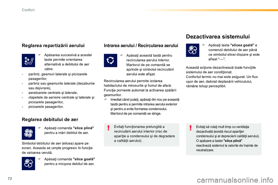 Peugeot 208 2014 Manualul de utilizare (in Romanian) 72
Confort
Evitaţi să rulaţi mult timp cu ventilaţia
dezactivată (există riscul apariţiei
condensului şi al deprecierii calităţii aerului).
O apăsare a tastei "elice plină"
re Peugeot 208 2014 Manualul de utilizare (in Romanian) 72
Confort
Evitaţi să rulaţi mult timp cu ventilaţia
dezactivată (există riscul apariţiei
condensului şi al deprecierii calităţii aerului).
O apăsare a tastei "elice plină"
re
