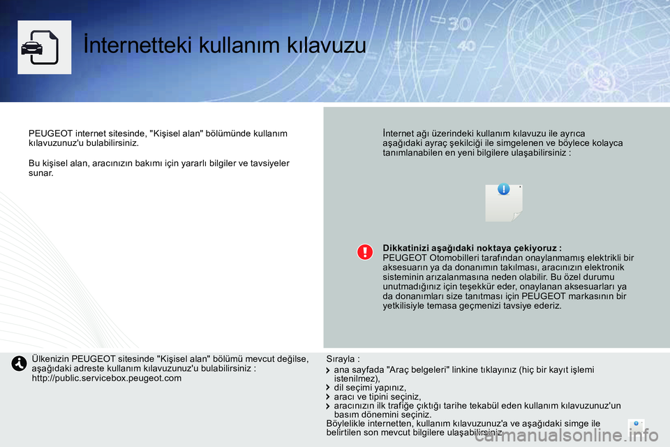 Peugeot 208 2014  Kullanım Kılavuzu (in Turkish)    
 
Bu kişisel alan, aracınızın bakımı için yararlı bilgiler ve tavsiyeler 
sunar.  
 
 
İnternetteki kullanım kılavuzu  
 
 
PEUGEOT internet sitesinde, "Kişisel alan" bölümünde kull