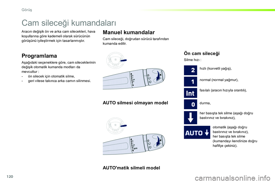 Peugeot 208 2014 Kullanım Kılavuzu (in Turkish) 120
Görüş
Cam sileceği kumandaları
Programlama
Aşağıdaki seçeneklere göre, cam sileceklerinin
değişik otomatik kumanda modları da
mevcuttur :
- ön si Peugeot 208 2014 Kullanım Kılavuzu (in Turkish) 120
Görüş
Cam sileceği kumandaları
Programlama
Aşağıdaki seçeneklere göre, cam sileceklerinin
değişik otomatik kumanda modları da
mevcuttur :
- ön si