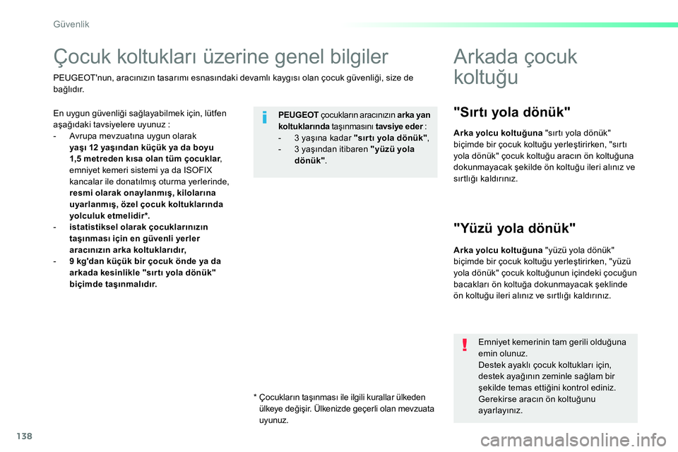 Peugeot 208 2014  Kullanım Kılavuzu (in Turkish) 138
Güvenlik
   
 
 
 
 
 
 
 
Çocuk koltukları üzerine genel bilgiler  
 
 
En uygun güvenliği sağlayabilmek için, lütfen 
aşağıdaki tavsiyelere uyunuz : 
   
 
-  Avrupa mevzuatına uygu